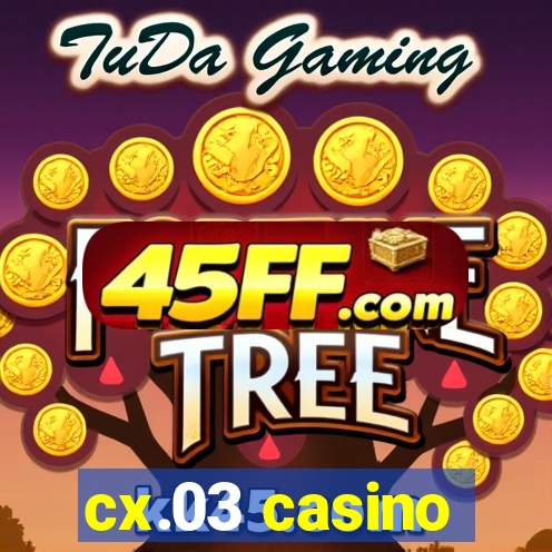 cx.03 casino